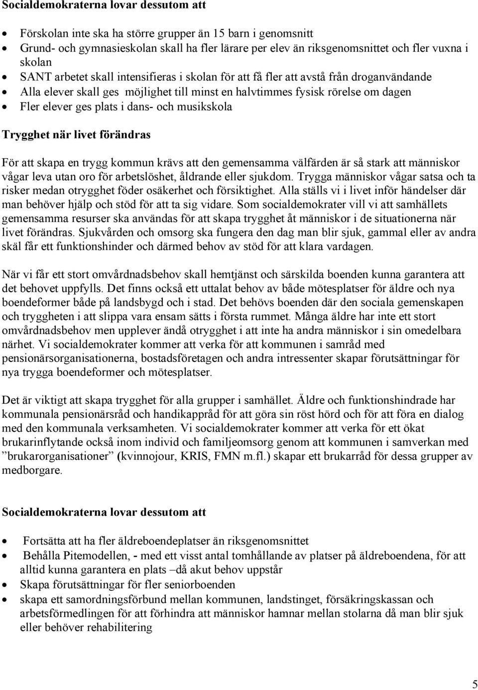 förändras För att skapa en trygg kommun krävs att den gemensamma välfärden är så stark att människor vågar leva utan oro för arbetslöshet, åldrande eller sjukdom.