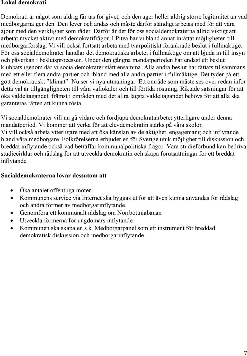 Därför är det för oss socialdemokraterna alltid viktigt att arbetat mycket aktivt med demokratifrågor. I Piteå har vi bland annat inrättat möjligheten till medborgarförslag.