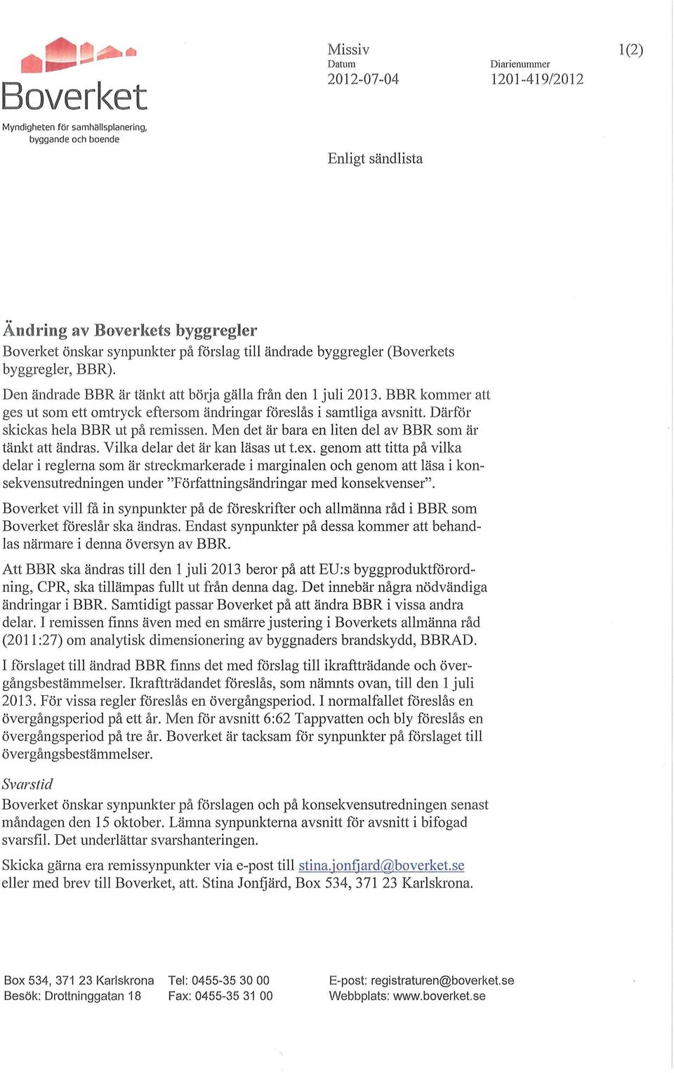 BBR kommer att ges ut som ett omtryck eftersom ändringar föreslås i samtliga avsnitt. Därför skickas hela BBR ut på remissen. Men det är bara en liten del av BBR som är tänkt att ändras.