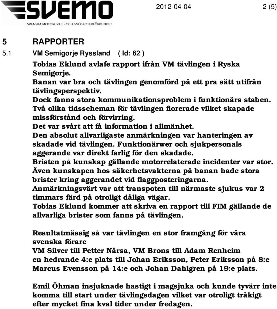 Två olika tidsscheman för tävlingen florerade vilket skapade missförstånd och förvirring. Det var svårt att få information i allmänhet.