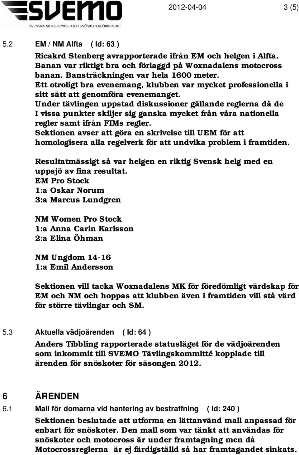 Under tävlingen uppstad diskussioner gällande reglerna då de I vissa punkter skiljer sig ganska mycket från våra nationella regler samt ifrån FIMs regler.