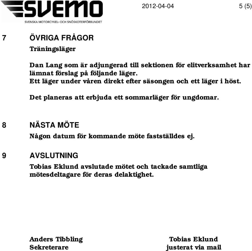 Det planeras att erbjuda ett sommarläger för ungdomar. 8 NÄSTA MÖTE Någon datum för kommande möte fastställdes ej.