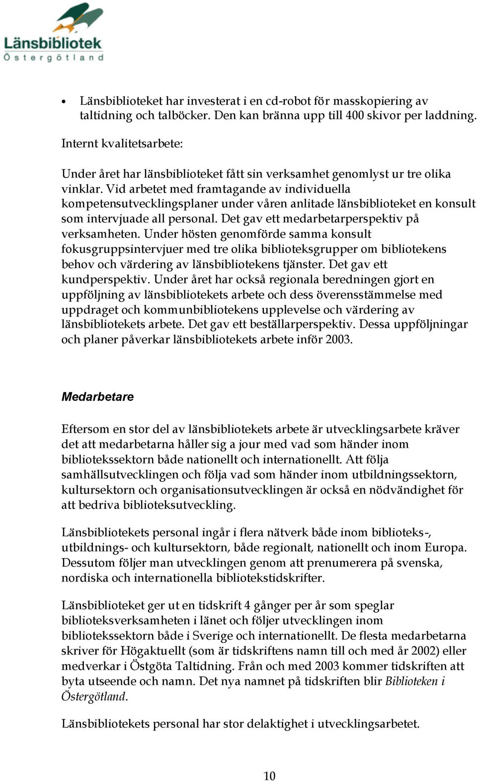 Vid arbetet med framtagande av individuella kompetensutvecklingsplaner under våren anlitade länsbiblioteket en konsult som intervjuade all personal. Det gav ett medarbetarperspektiv på verksamheten.