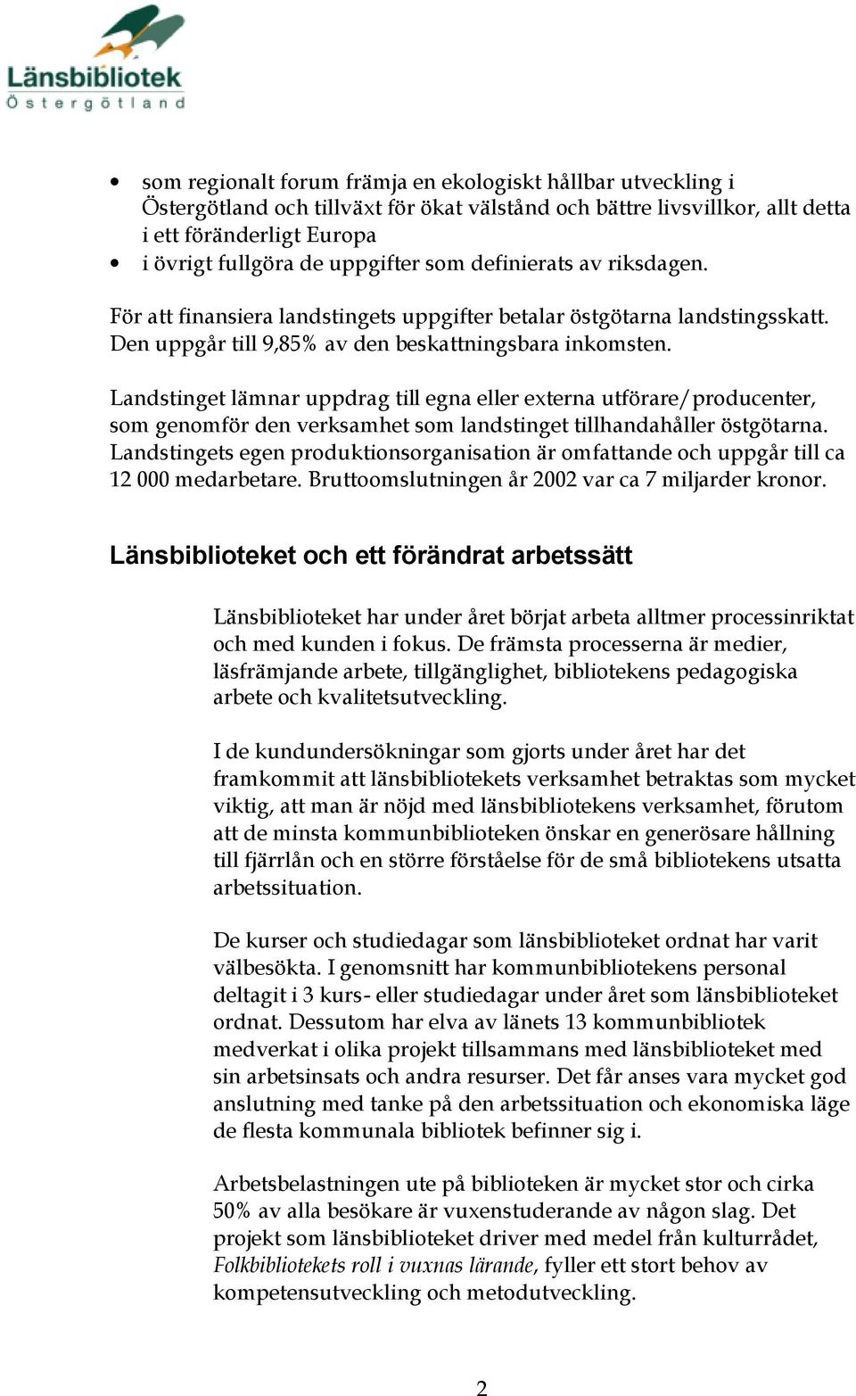 Landstinget lämnar uppdrag till egna eller externa utförare/producenter, som genomför den verksamhet som landstinget tillhandahåller östgötarna.