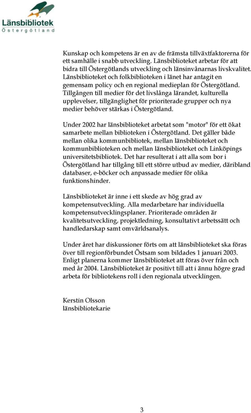 Tillgången till medier för det livslånga lärandet, kulturella upplevelser, tillgänglighet för prioriterade grupper och nya medier behöver stärkas i Östergötland.