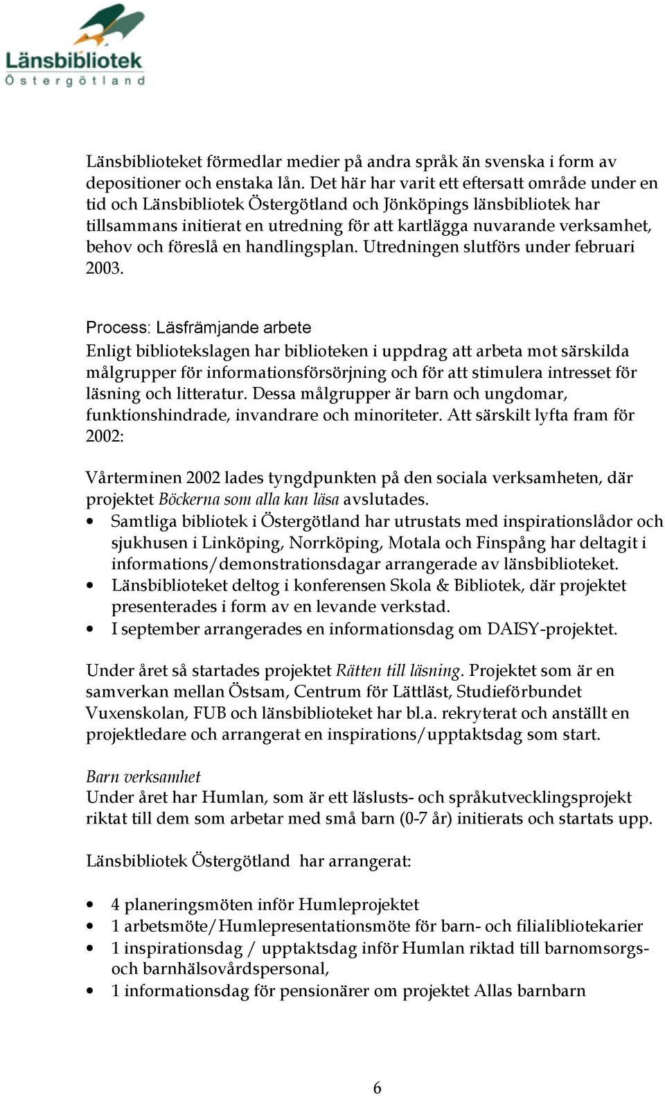 och föreslå en handlingsplan. Utredningen slutförs under februari 2003.