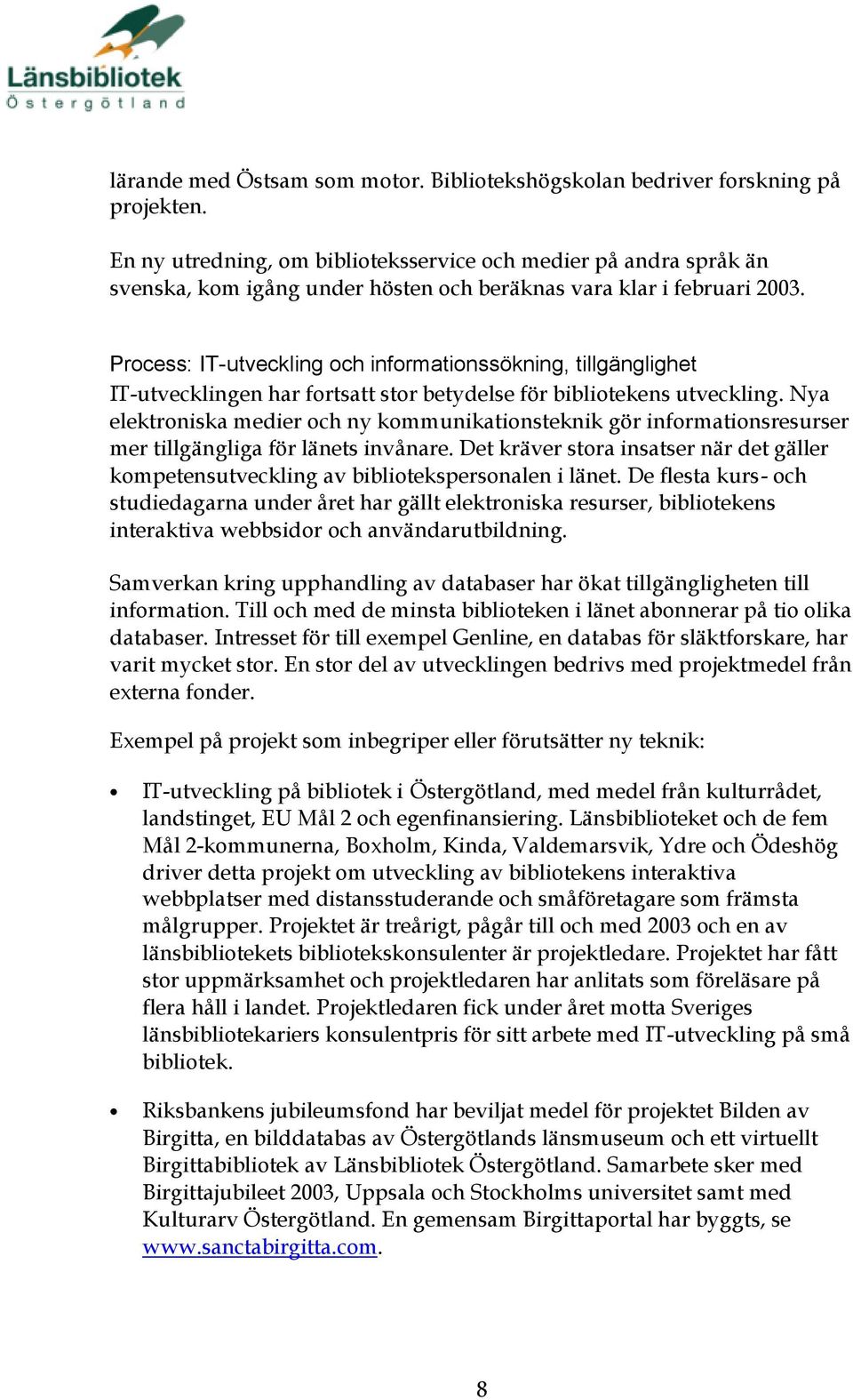 Process: IT-utveckling och informationssökning, tillgänglighet IT-utvecklingen har fortsatt stor betydelse för bibliotekens utveckling.