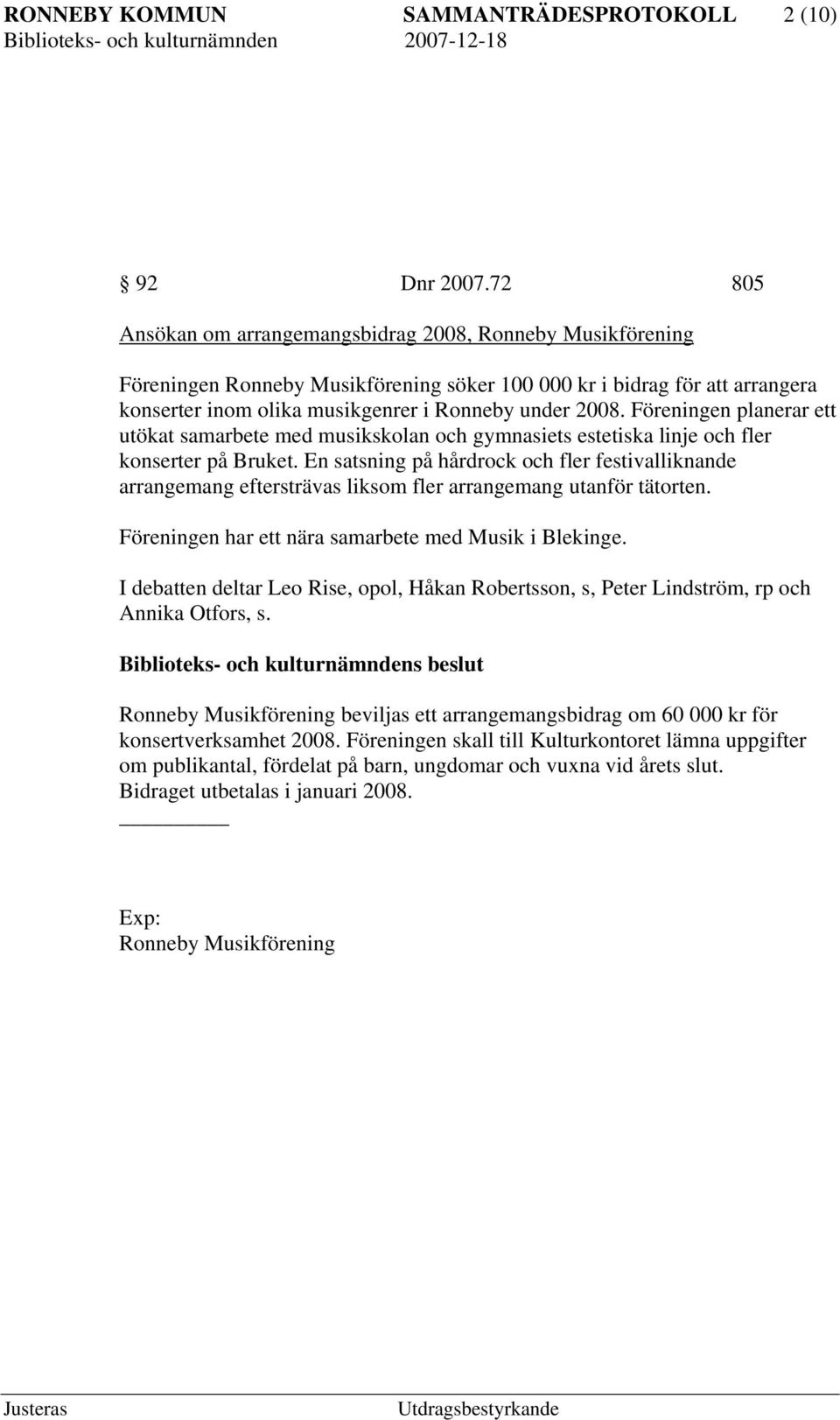 Föreningen planerar ett utökat samarbete med musikskolan och gymnasiets estetiska linje och fler konserter på Bruket.