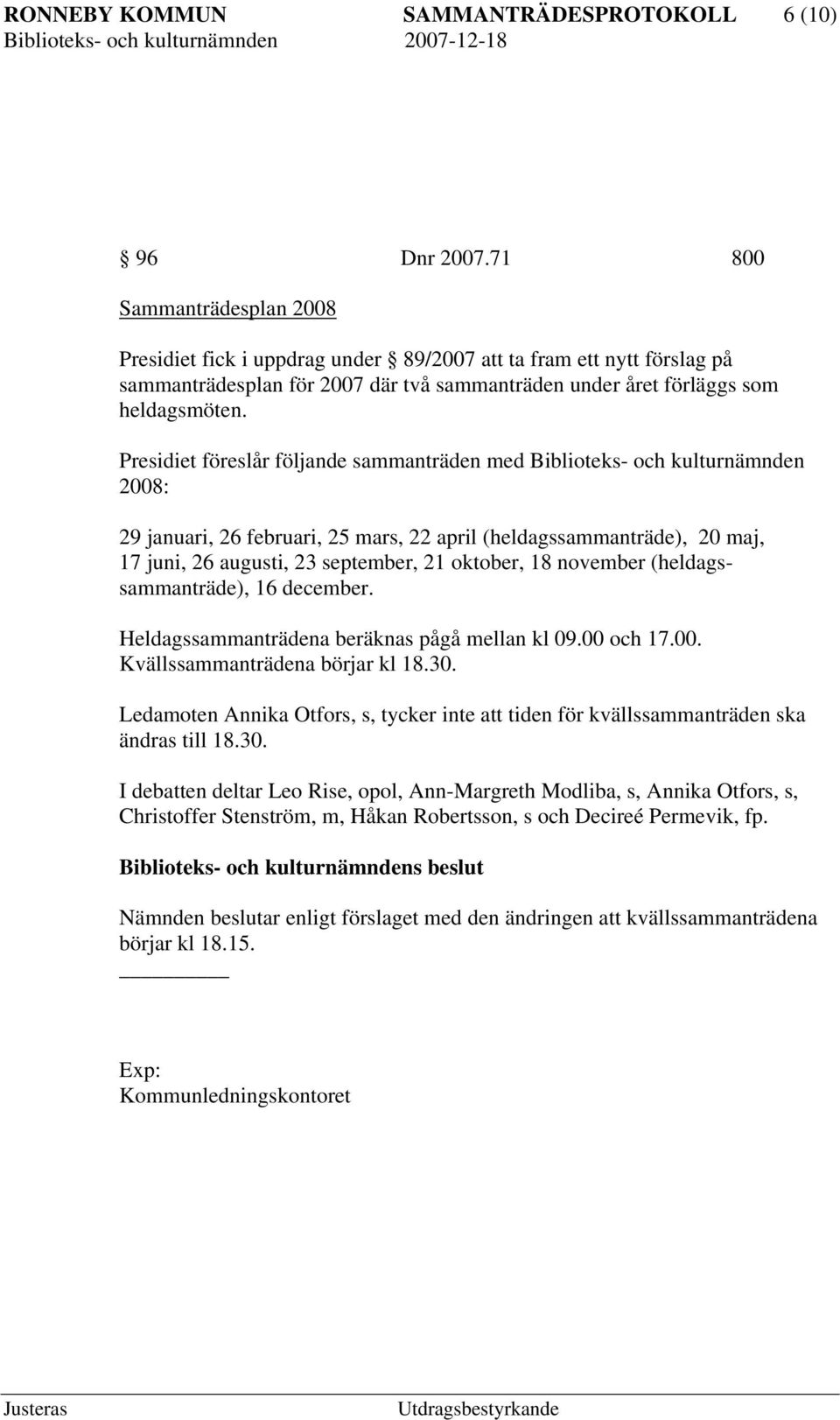 Presidiet föreslår följande sammanträden med Biblioteks- och kulturnämnden 2008: 29 januari, 26 februari, 25 mars, 22 april (heldagssammanträde), 20 maj, 17 juni, 26 augusti, 23 september, 21