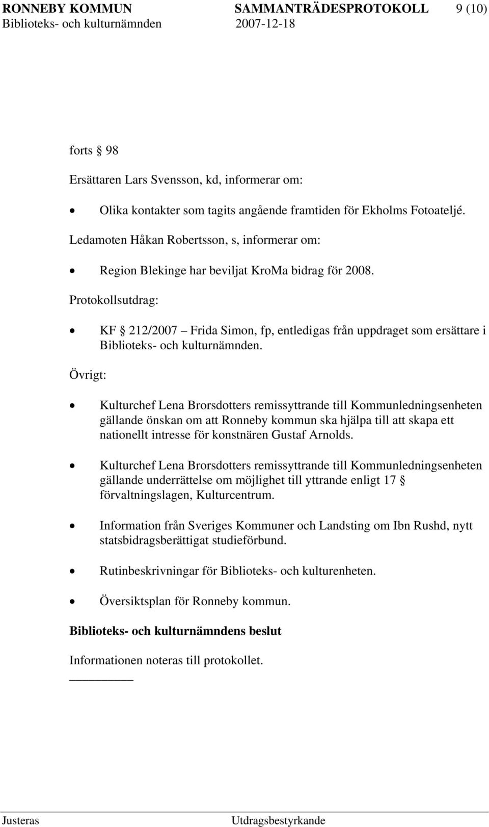 Protokollsutdrag: KF 212/2007 Frida Simon, fp, entledigas från uppdraget som ersättare i Biblioteks- och kulturnämnden.