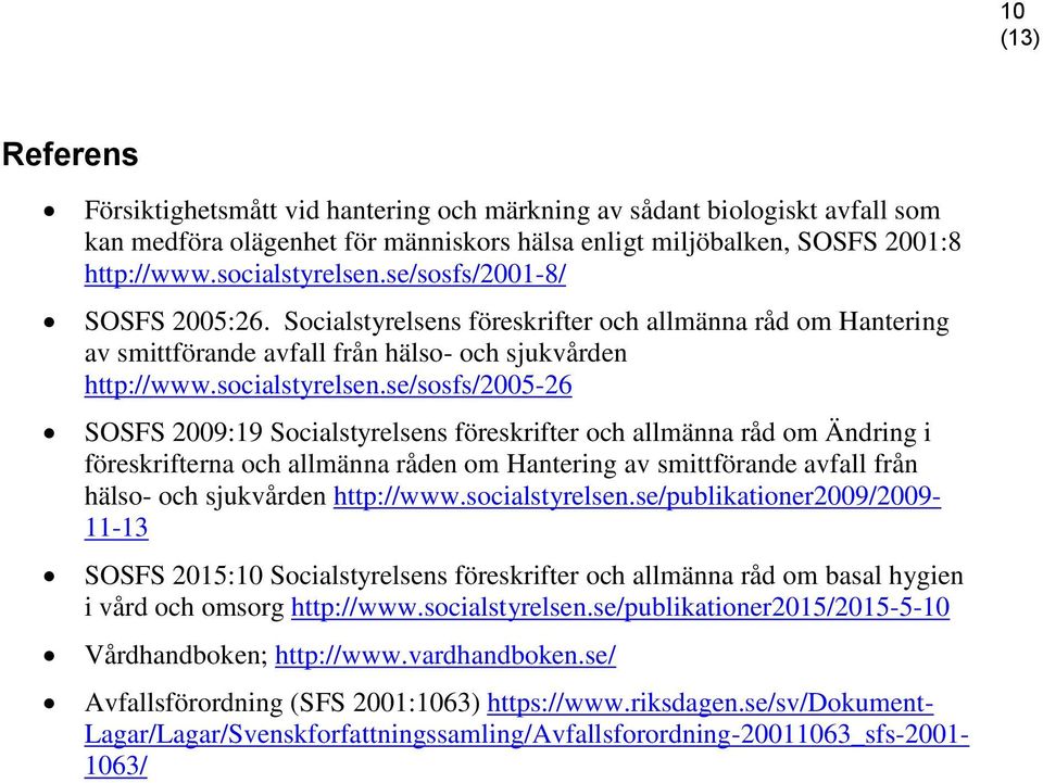 se/sosfs/2005-26 SOSFS 2009:19 Socialstyrelsens föreskrifter och allmänna råd om Ändring i föreskrifterna och allmänna råden om Hantering av smittförande avfall från hälso- och sjukvården http://www.