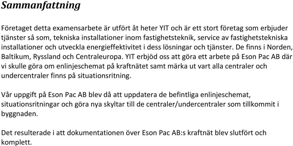 YIT erbjöd oss att göra ett arbete på Eson Pac AB där vi skulle göra om enlinjeschemat på kraftnätet samt märka ut vart alla centraler och undercentraler finns på situationsritning.