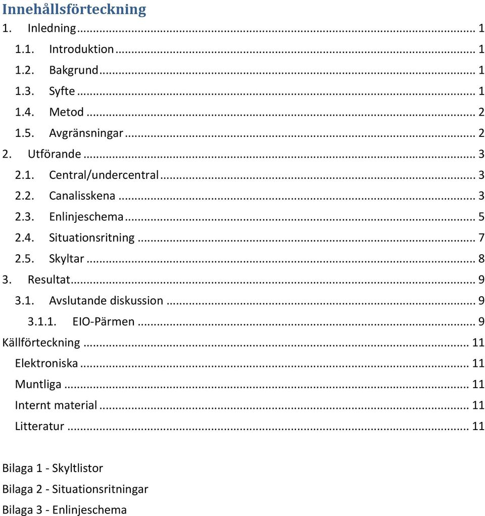 Situationsritning... 7 2.5. Skyltar... 8 3. Resultat... 9 3.1. Avslutande diskussion... 9 3.1.1. EIO Pärmen... 9 Källförteckning.