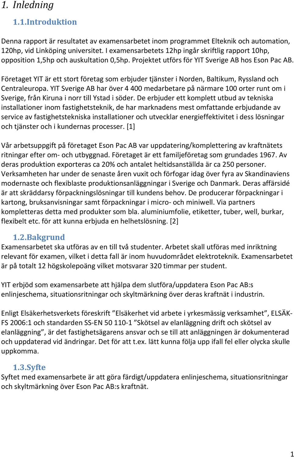 Företaget YIT är ett stort företag som erbjuder tjänster i Norden, Baltikum, Ryssland och Centraleuropa.