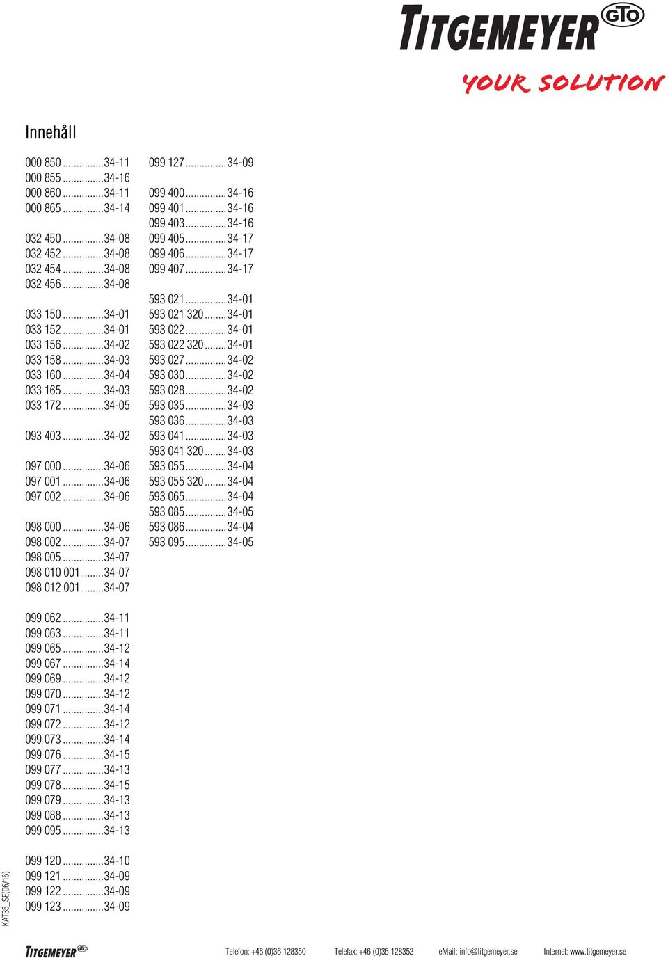 .. 34-07 098 010 001... 34-07 098 012 001... 34-07 099 127... 34-09 099 400... 34-16 099 401... 34-16 099 403... 34-16 099 405... 34-17 099 406... 34-17 099 407... 34-17 593 021... 34-01 593 021 320.