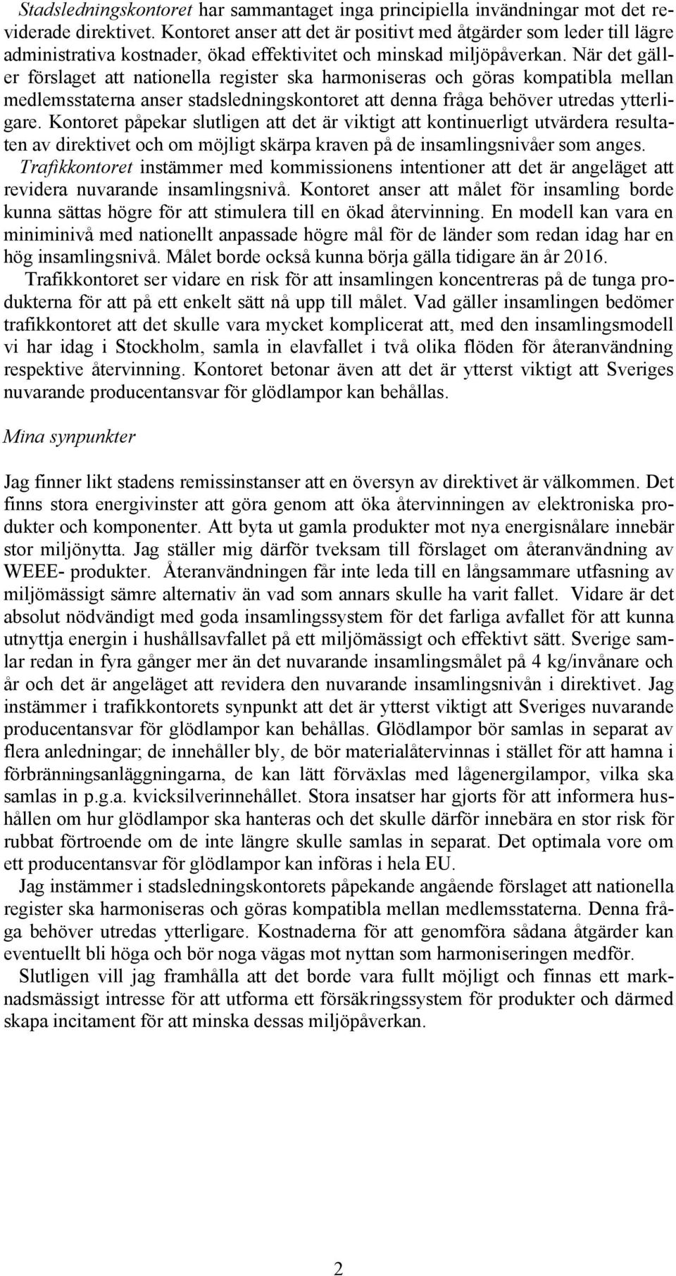 När det gäller förslaget att nationella register ska harmoniseras och göras kompatibla mellan medlemsstaterna anser stadsledningskontoret att denna fråga behöver utredas ytterligare.