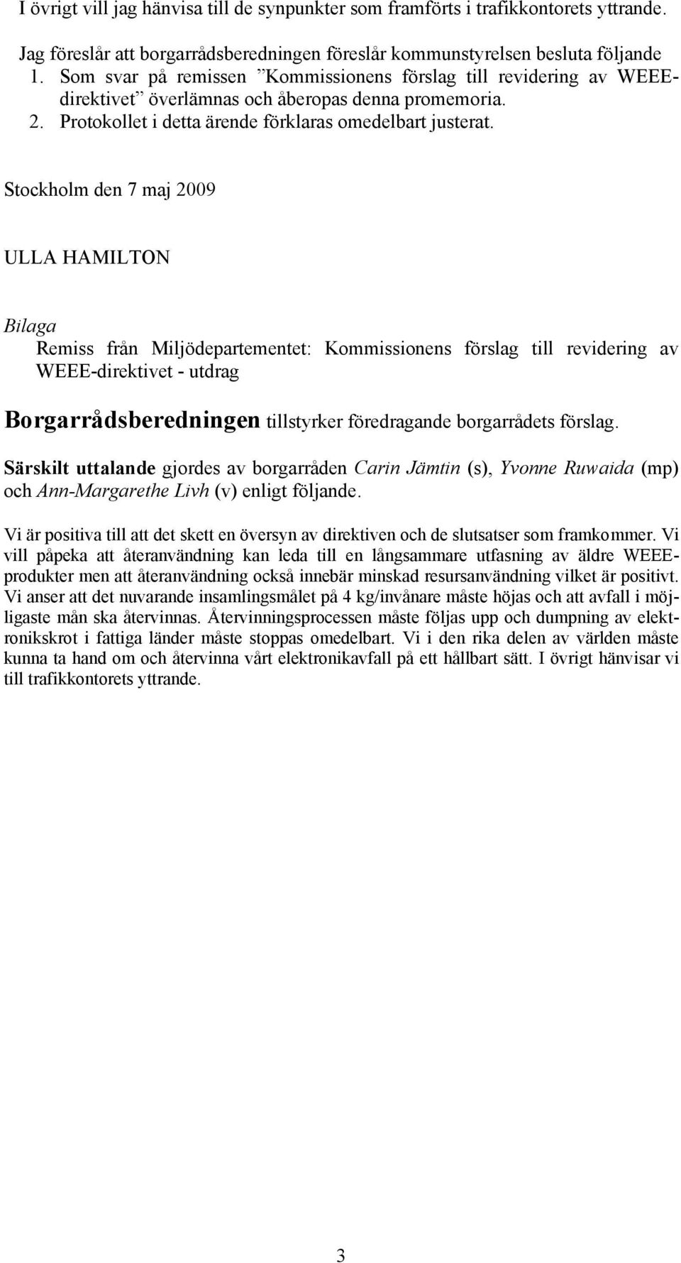 Stockholm den 7 maj 2009 ULLA HAMILTON Bilaga Remiss från Miljödepartementet: Kommissionens förslag till revidering av WEEE-direktivet - utdrag Borgarrådsberedningen tillstyrker föredragande