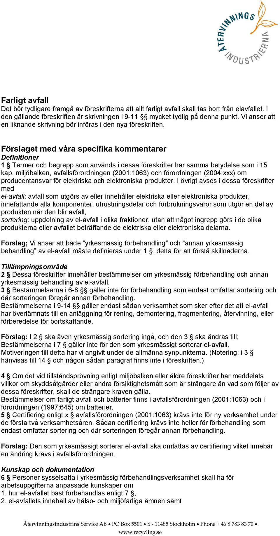 Förslaget med våra specifika kommentarer Definitioner 1 Termer och begrepp som används i dessa föreskrifter har samma betydelse som i 15 kap.