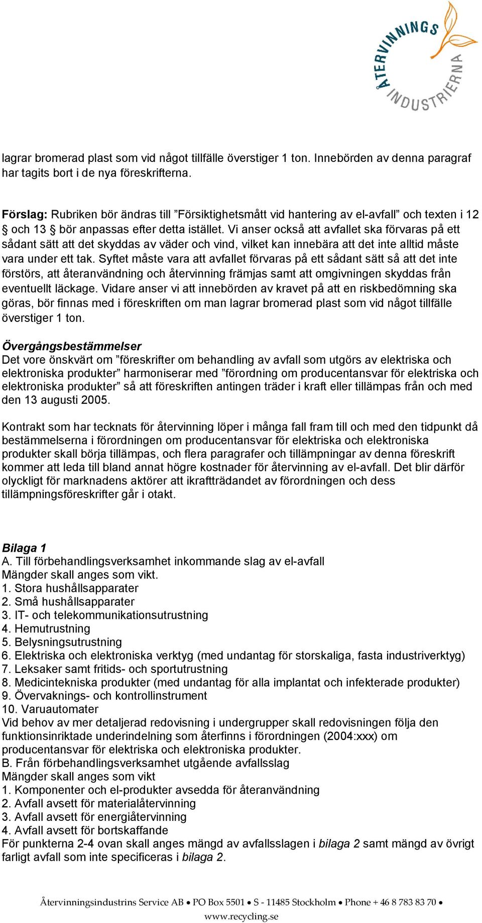 Vi anser också att avfallet ska förvaras på ett sådant sätt att det skyddas av väder och vind, vilket kan innebära att det inte alltid måste vara under ett tak.
