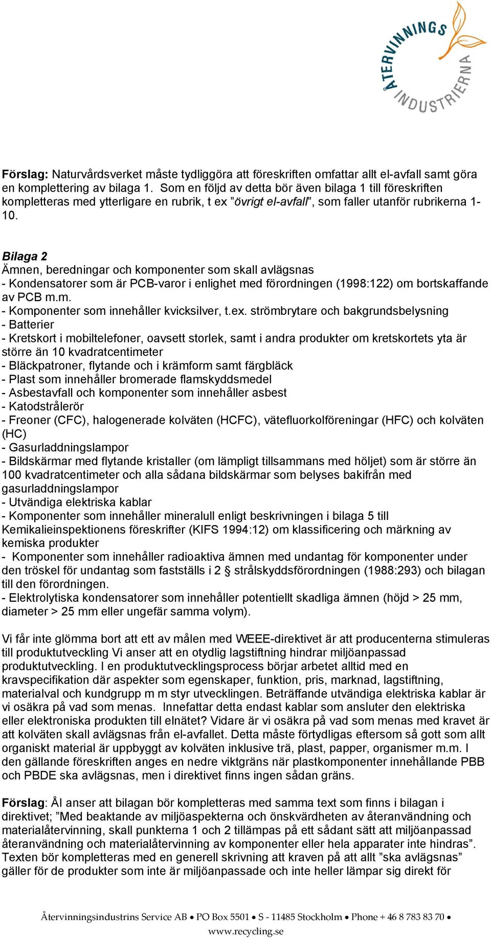 Bilaga 2 Ämnen, beredningar och komponenter som skall avlägsnas - Kondensatorer som är PCB-varor i enlighet med förordningen (1998:122) om bortskaffande av PCB m.m. - Komponenter som innehåller kvicksilver, t.
