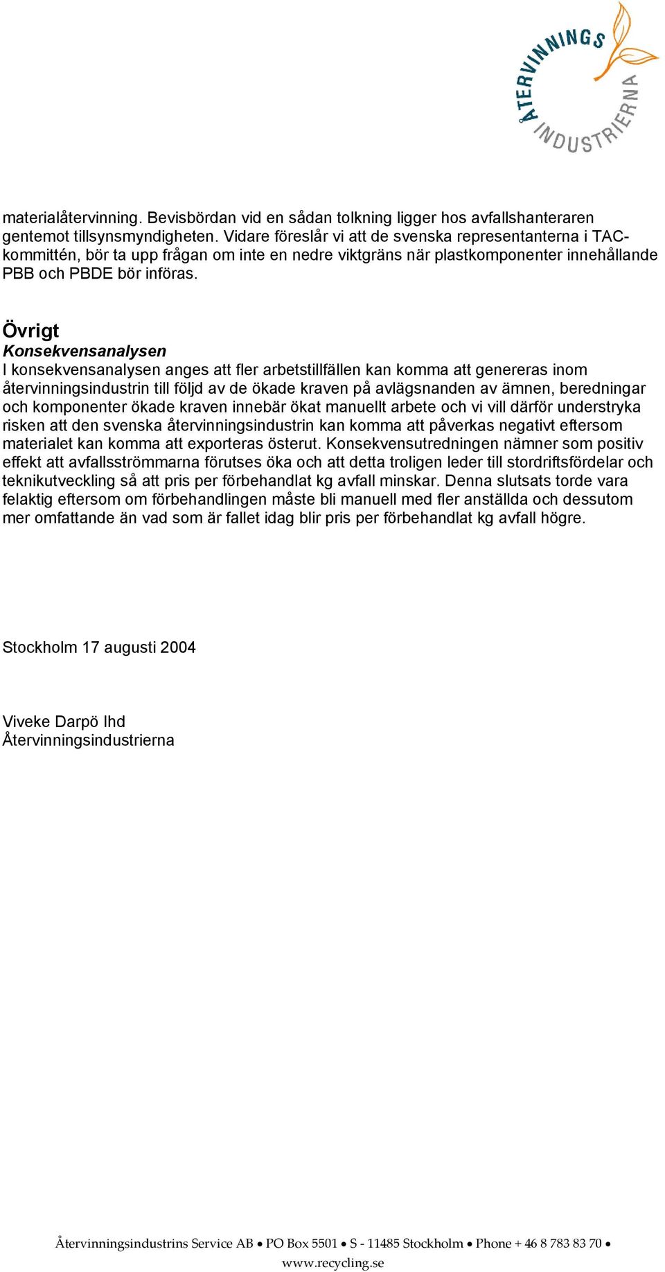 Övrigt Konsekvensanalysen I konsekvensanalysen anges att fler arbetstillfällen kan komma att genereras inom återvinningsindustrin till följd av de ökade kraven på avlägsnanden av ämnen, beredningar
