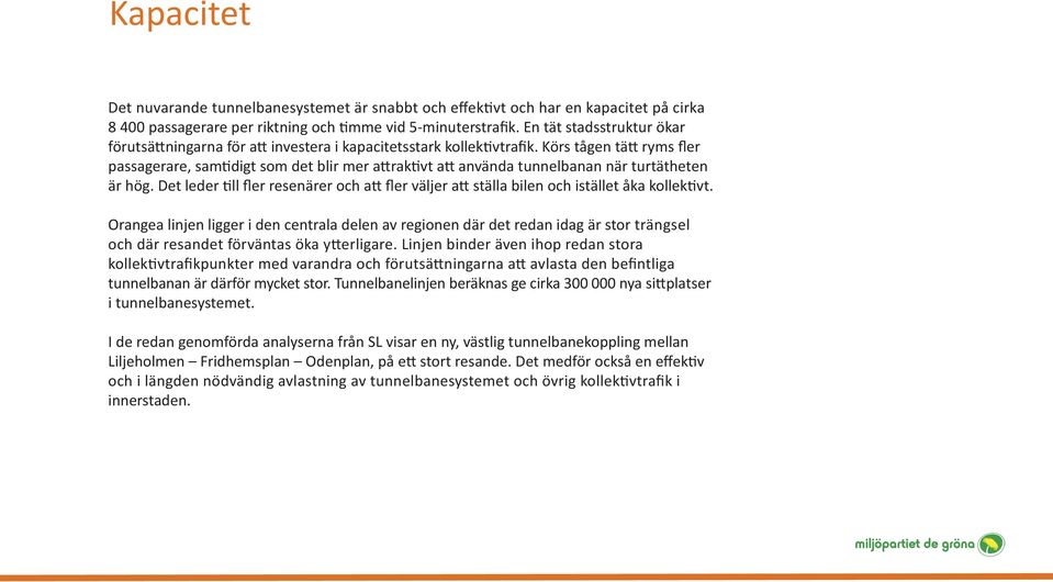 Körs tågen tätt ryms fler passagerare, samtidigt som det blir mer attraktivt att använda tunnelbanan när turtätheten är hög.