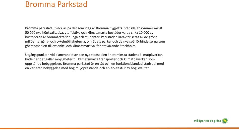 Parkstaden karaktäriseras av de gröna miljöerna, gång- och cykelmöjligheterna, områdets parker och de nya spårförbindelserna som gör stadsdelen till ett enkel och klimatsmart val för ett växande