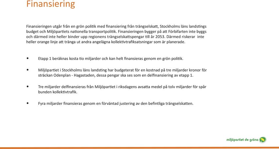 Därmed riskerar inte heller orange linje att tränga ut andra angelägna kollektivtrafiksatsningar som är planerade. Etapp 1 beräknas kosta tio miljarder och kan helt finansieras genom en grön politik.