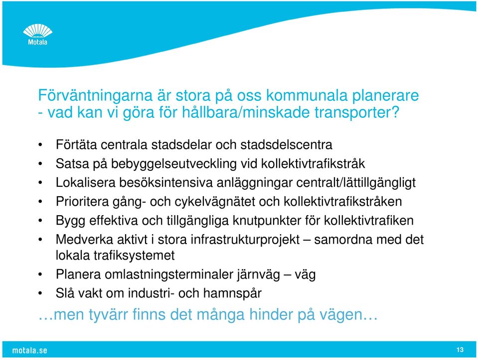 centralt/lättillgängligt Prioritera gång- och cykelvägnätet och kollektivtrafikstråken Bygg effektiva och tillgängliga knutpunkter för