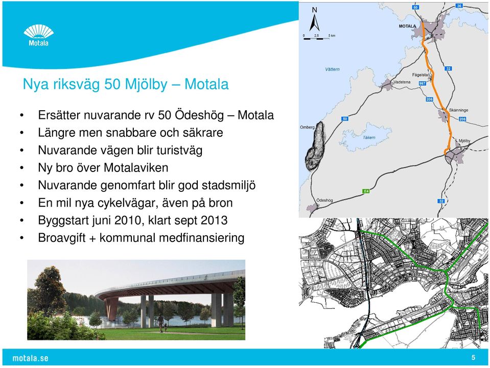 Motalaviken Nuvarande genomfart blir god stadsmiljö En mil nya cykelvägar,