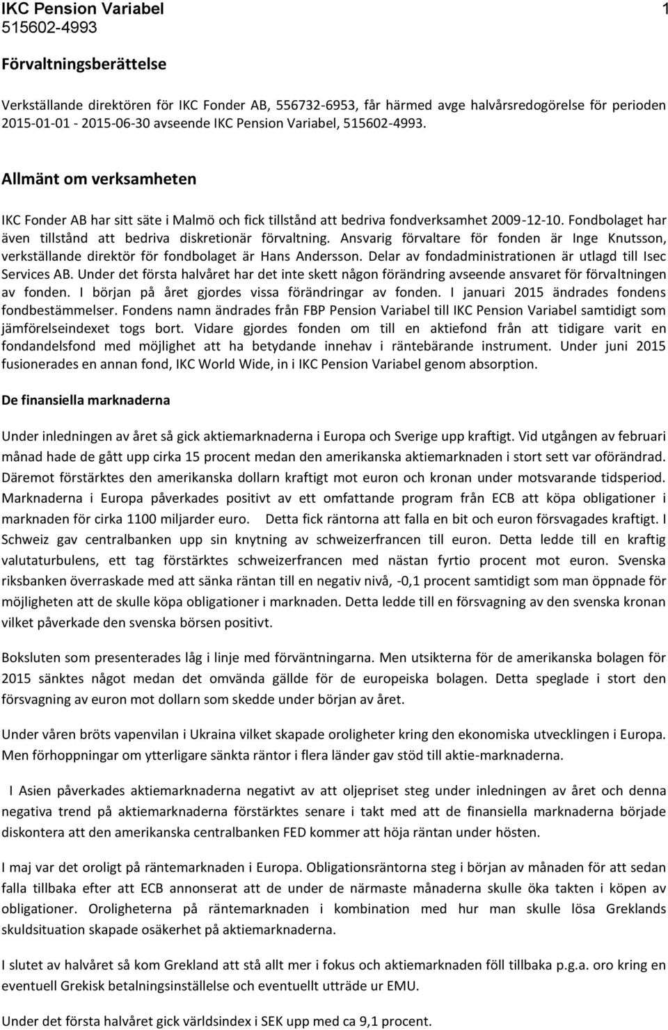 Ansvarig förvaltare för fonden är Inge Knutsson, verkställande direktör för fondbolaget är Hans Andersson. Delar av fondadministrationen är utlagd till Isec Services AB.