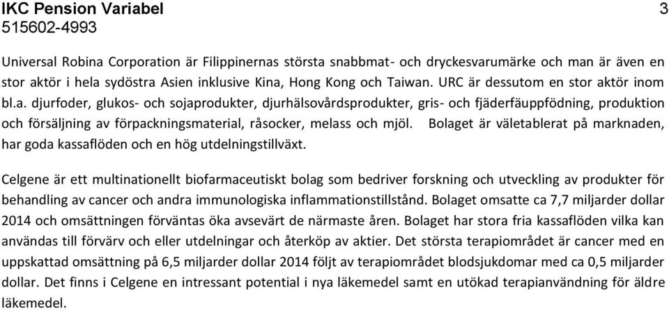 Bolaget är väletablerat på marknaden, har goda kassaflöden och en hög utdelningstillväxt.