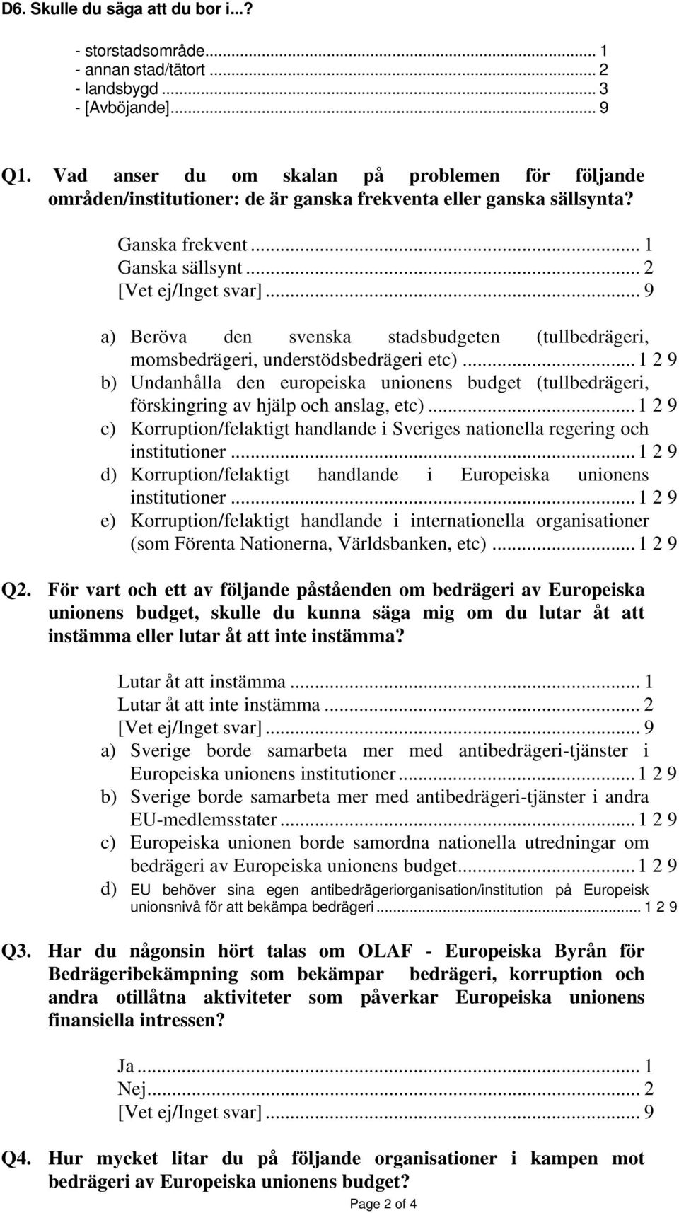 .. 2 a) Beröva den svenska stadsbudgeten (tullbedrägeri, momsbedrägeri, understödsbedrägeri etc).