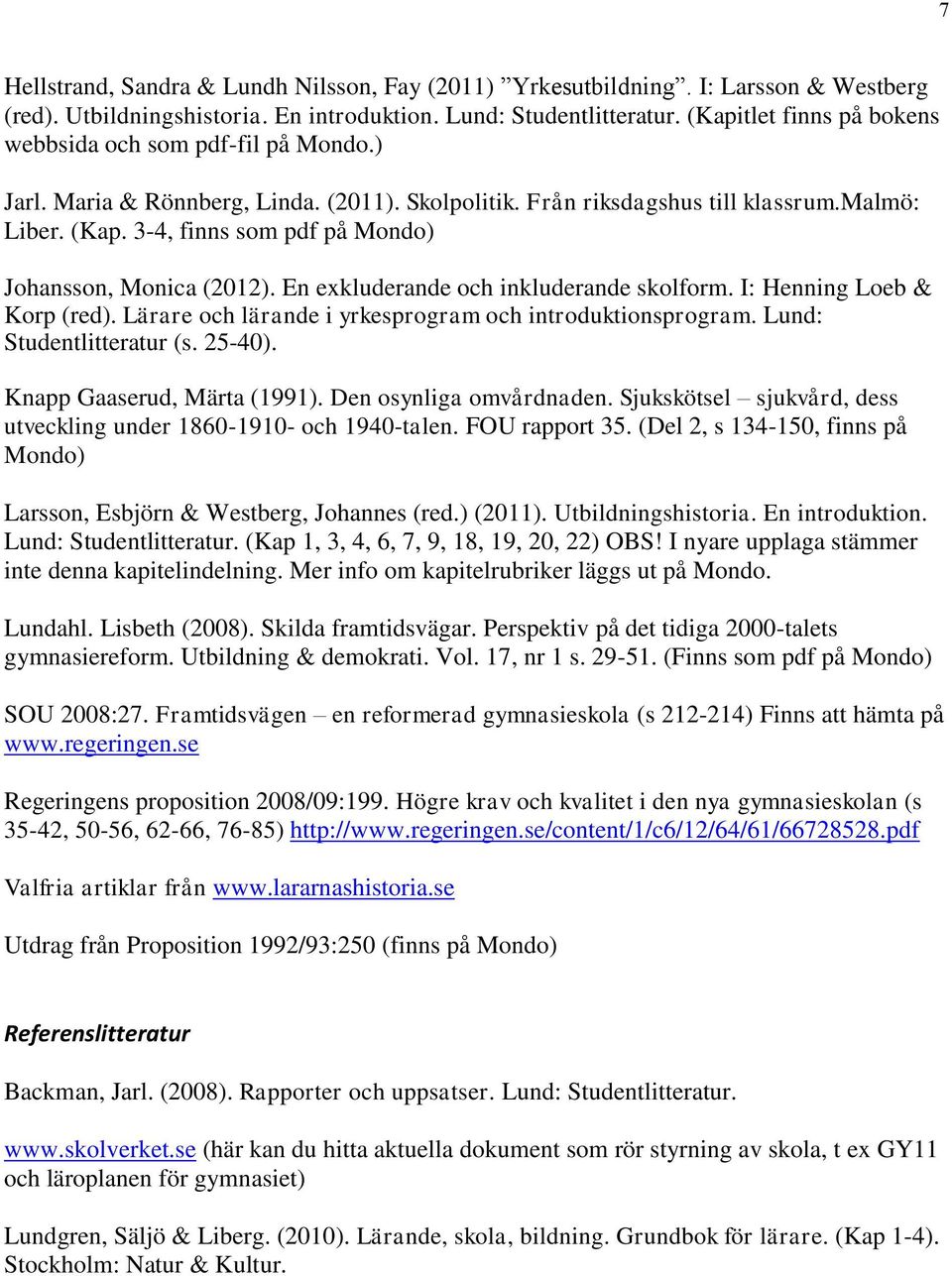 3-4, finns som pdf på Mondo) Johansson, Monica (2012). En exkluderande och inkluderande skolform. I: Henning Loeb & Korp (red). Lärare och lärande i yrkesprogram och introduktionsprogram.