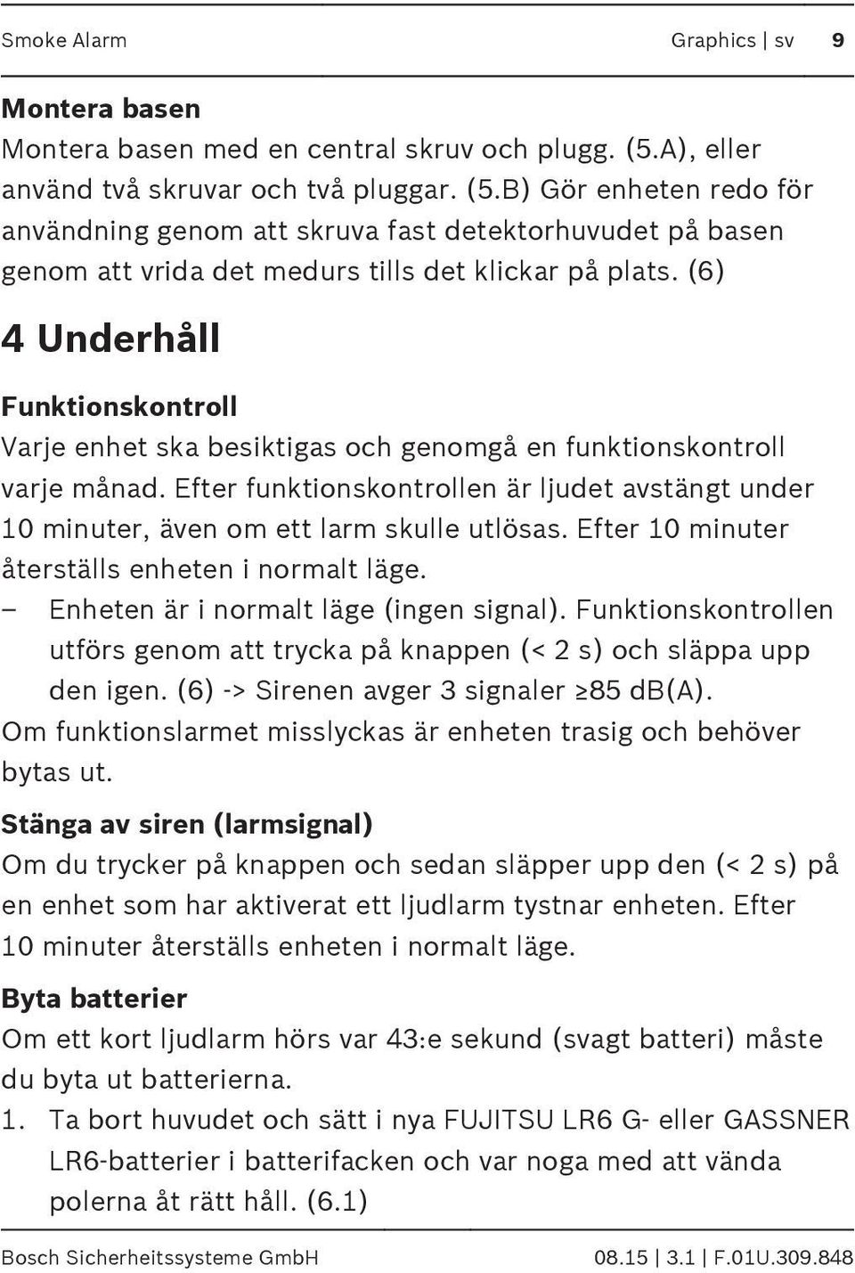 (6) 4 Underhåll Funktionskontroll Varje enhet ska besiktigas och genomgå en funktionskontroll varje månad.