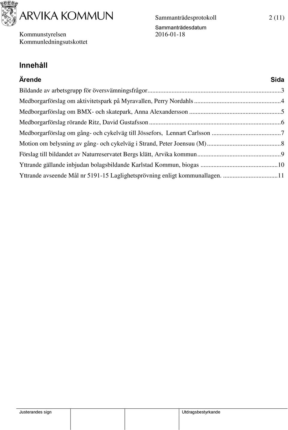 .. 6 Medborgarförslag om gång- och cykelväg till Jössefors, Lennart Carlsson... 7 Motion om belysning av gång- och cykelväg i Strand, Peter Joensuu (M).