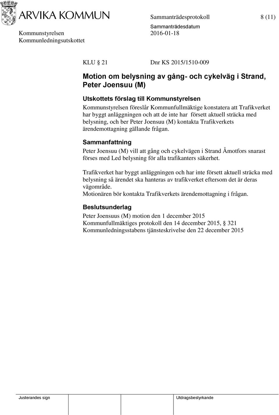 gällande frågan. Peter Joensuu (M) vill att gång och cykelvägen i Strand Åmotfors snarast förses med Led belysning för alla trafikanters säkerhet.