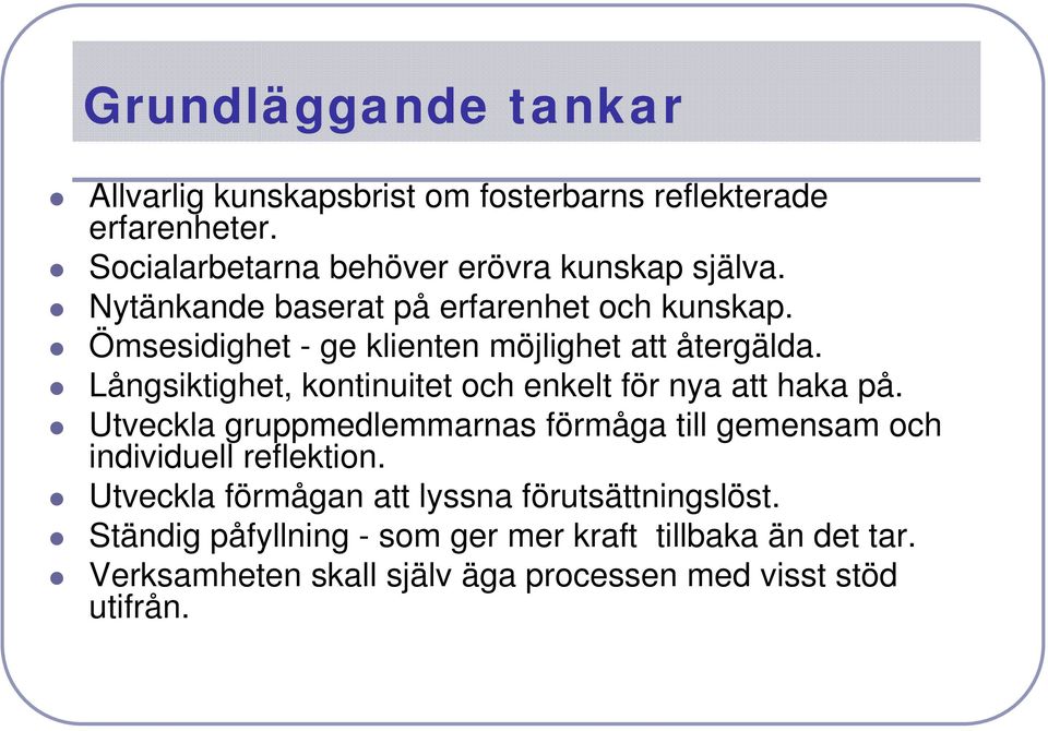 Långsiktighet, kontinuitet och enkelt för nya att haka på. Utveckla gruppmedlemmarnas förmåga till gemensam och individuell reflektion.