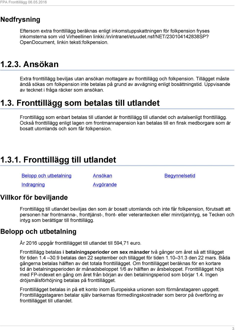 Tillägget måste ändå sökas om folkpension inte betalas på grund av avvägning enligt bosättningstid. Uppvisande av tecknet i fråga räcker som ansökan. 1.3.