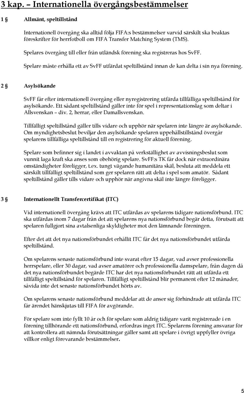 Matching System (TMS). Spelares övergång till eller från utländsk förening ska registreras hos SvFF. Spelare måste erhålla ett av SvFF utfärdat speltillstånd innan de kan delta i sin nya förening.