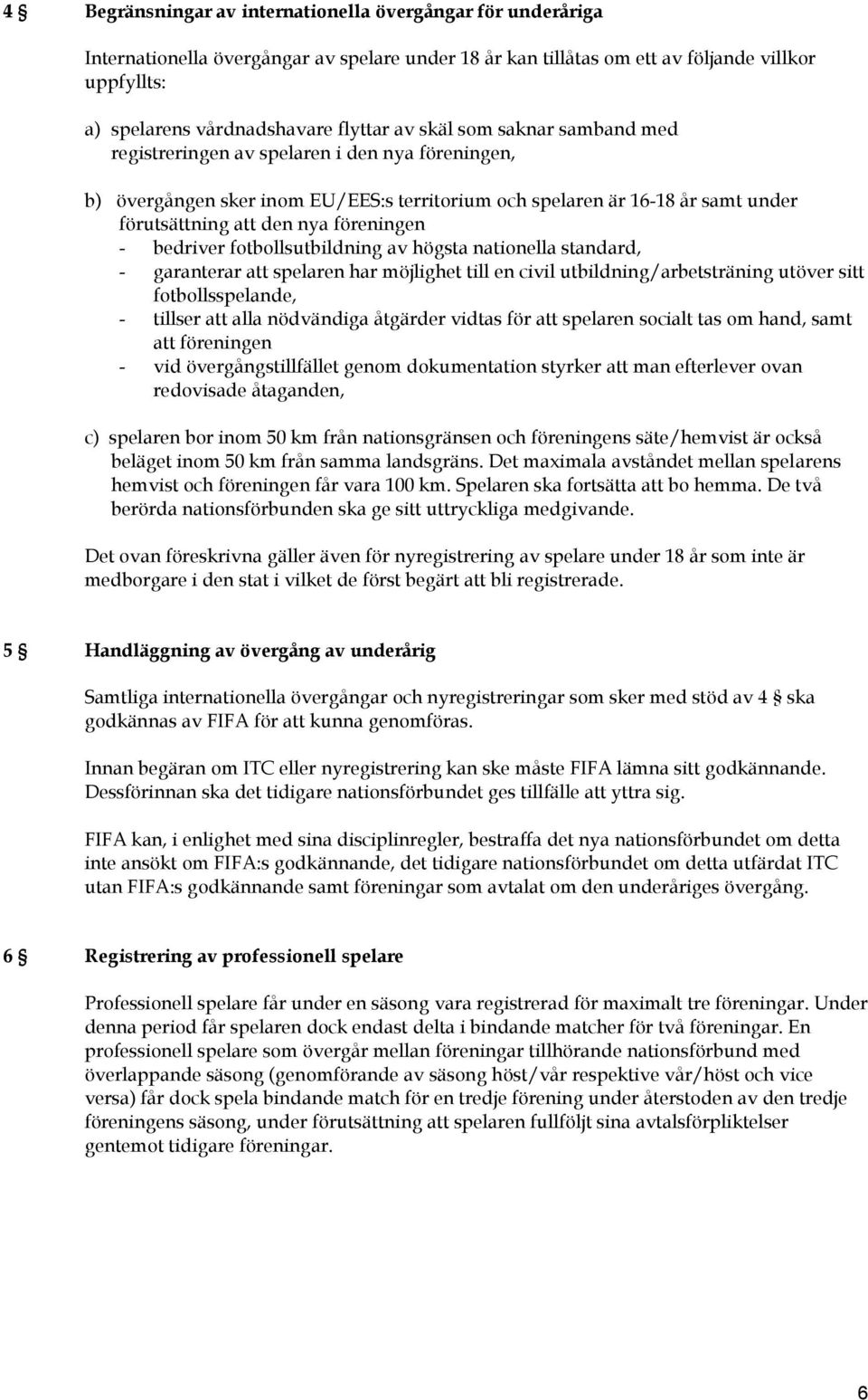 bedriver fotbollsutbildning av högsta nationella standard, - garanterar spelaren har möjlighet till en civil utbildning/arbetsträning utöver sitt fotbollsspelande, - tillser alla nödvändiga åtgärder