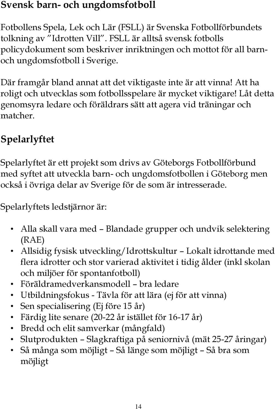 Att ha roligt och utvecklas som fotbollsspelare är mycket viktigare! Låt detta genomsyra ledare och föräldrars sätt att agera vid träningar och matcher.