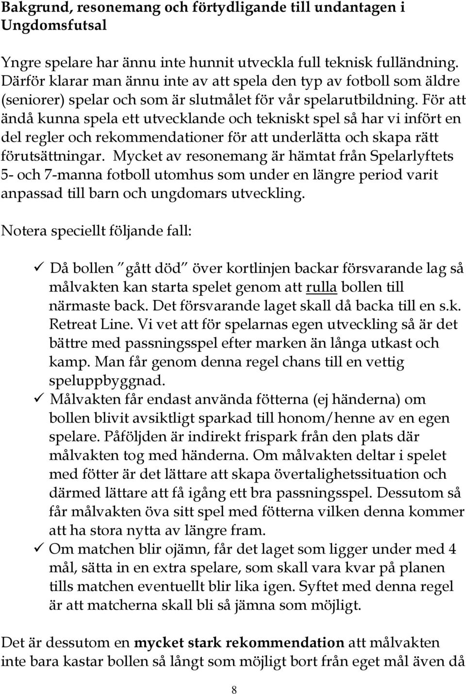 För att ändå kunna spela ett utvecklande och tekniskt spel så har vi infört en del regler och rekommendationer för att underlätta och skapa rätt förutsättningar.