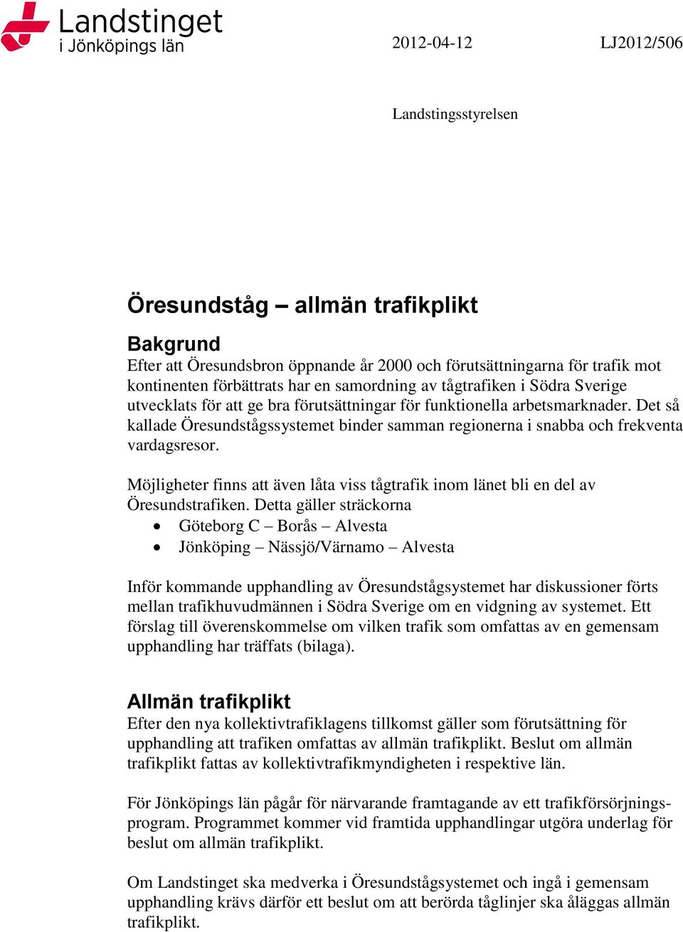 Det så kallade Öresundstågssystemet binder samman regionerna i snabba och frekventa vardagsresor. Möjligheter finns att även låta viss tågtrafik inom länet bli en del av Öresundstrafiken.