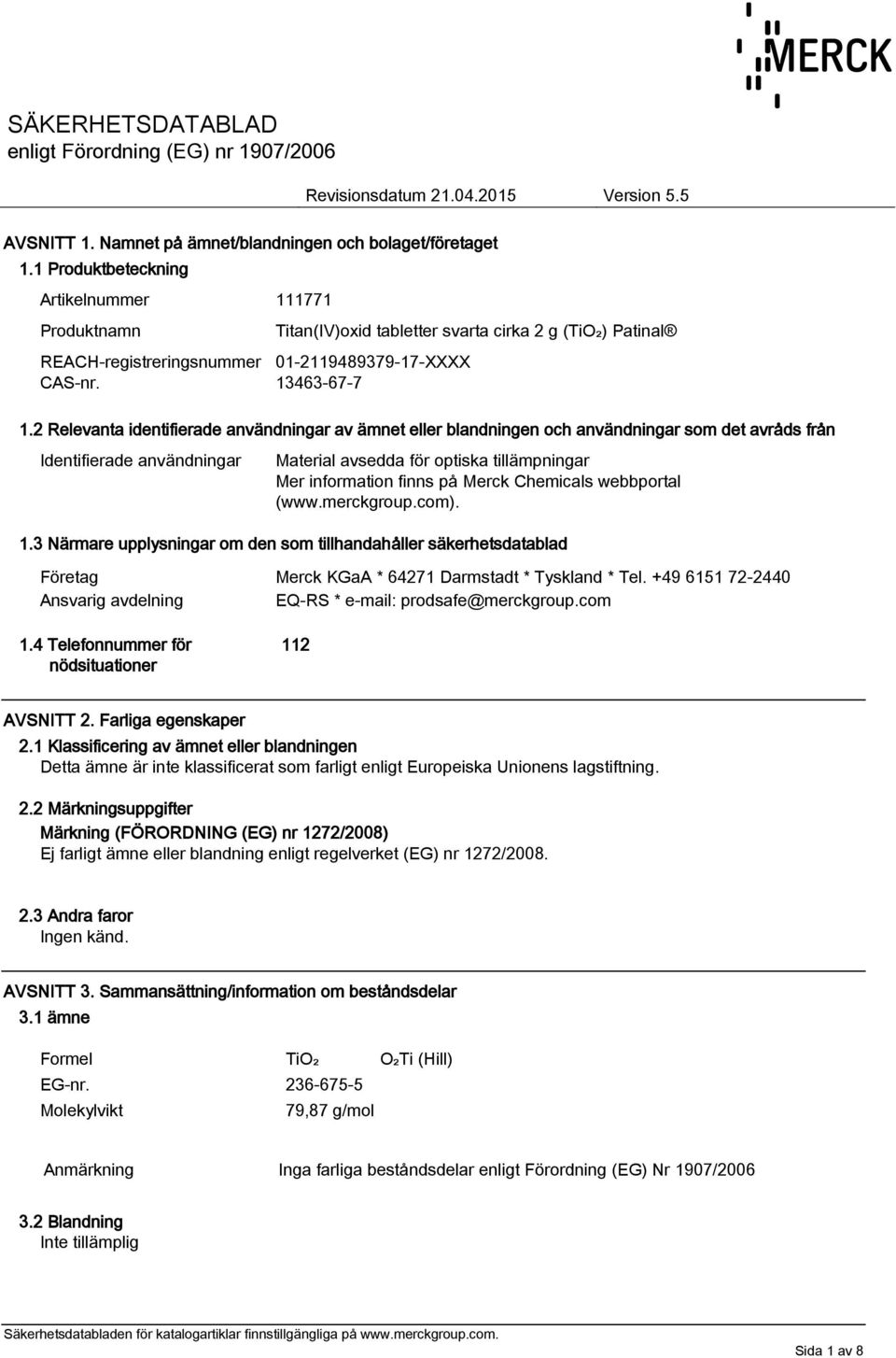 Merck Chemicals webbportal (www.merckgroup.com). 1.3 Närmare upplysningar om den som tillhandahåller säkerhetsdatablad Företag Merck KGaA * 64271 Darmstadt * Tyskland * Tel.