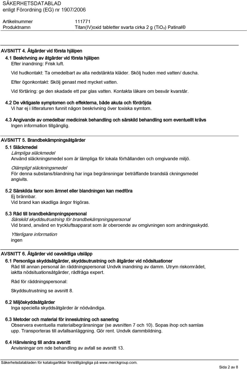 2 De viktigaste symptomen och effekterna, både akuta och fördröjda Vi har ej i litteraturen funnit någon beskrivning över toxiska symtom. 4.