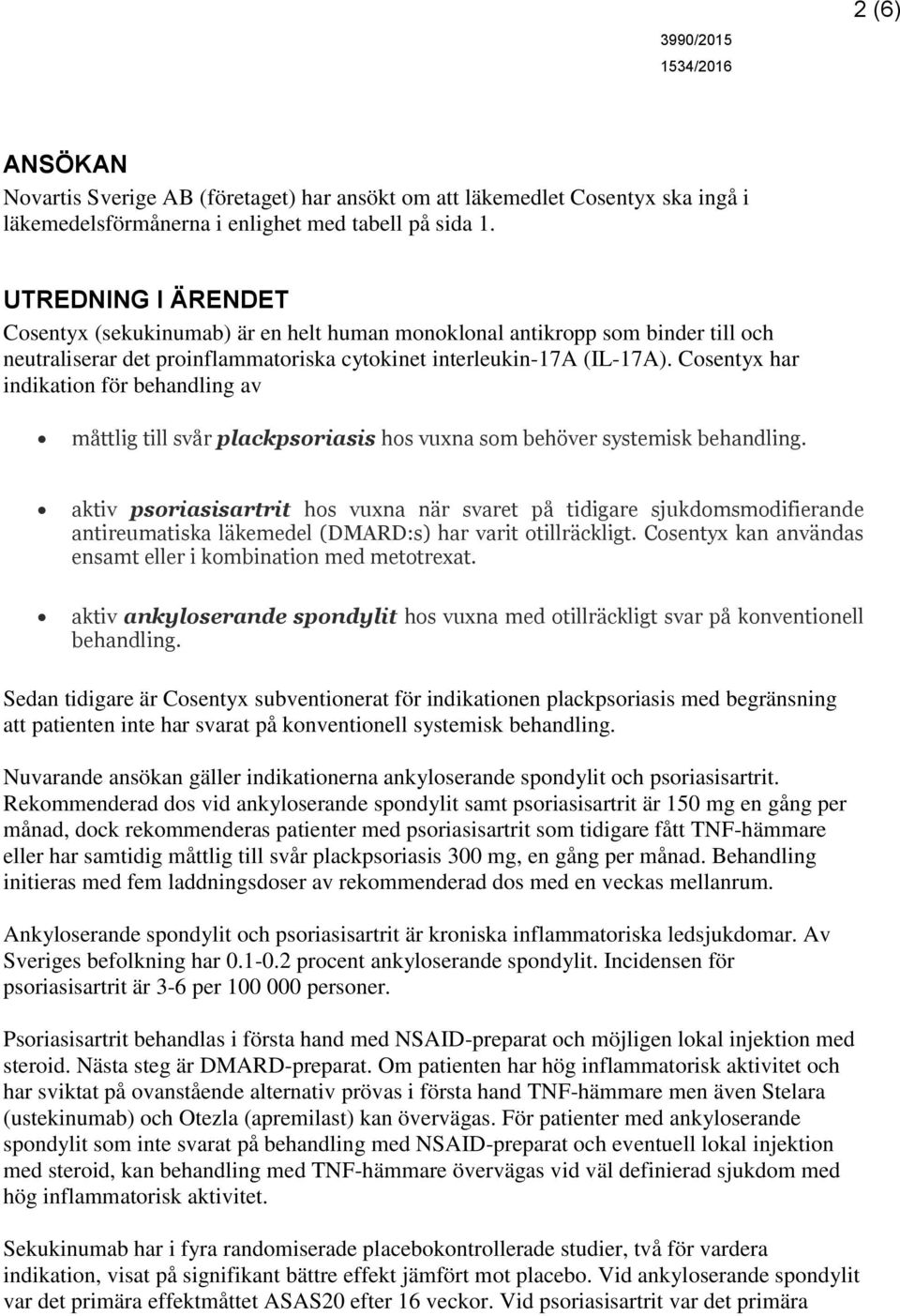 Cosentyx har indikation för behandling av måttlig till svår plackpsoriasis hos vuxna som behöver systemisk behandling.