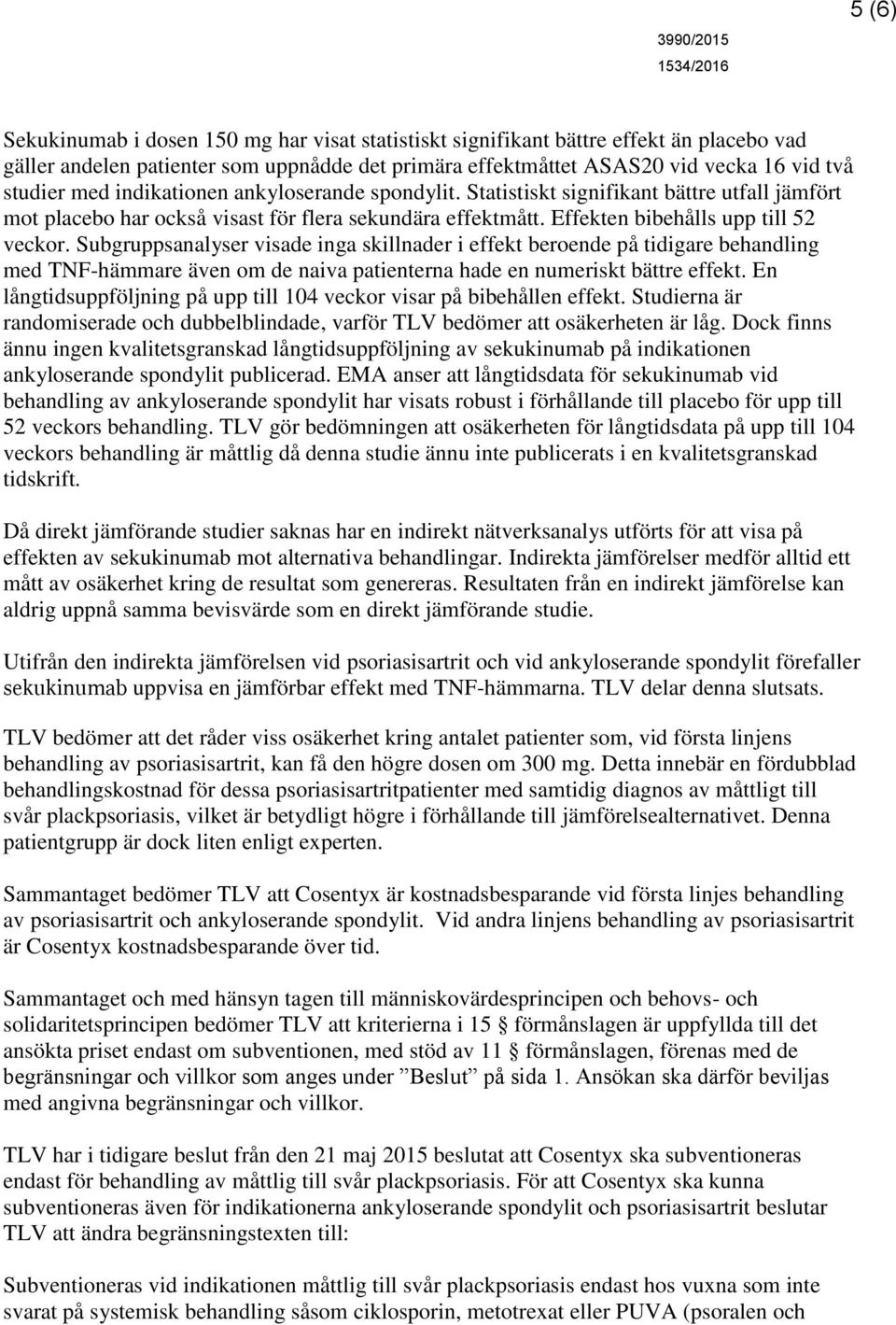 Subgruppsanalyser visade inga skillnader i effekt beroende på tidigare behandling med TNF-hämmare även om de naiva patienterna hade en numeriskt bättre effekt.