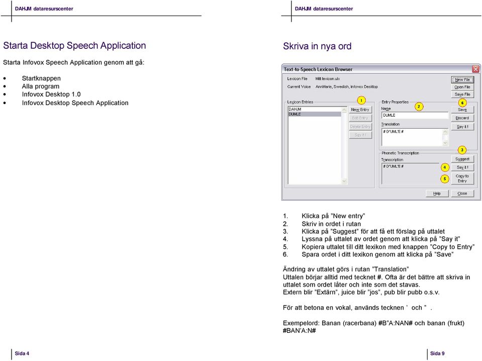 Kopiera uttalet till ditt lexikon med knappen Copy to Entry 6. Spara ordet i ditt lexikon genom att klicka på Save Ändring av uttalet görs i rutan Translation Uttalen börjar alltid med tecknet #.