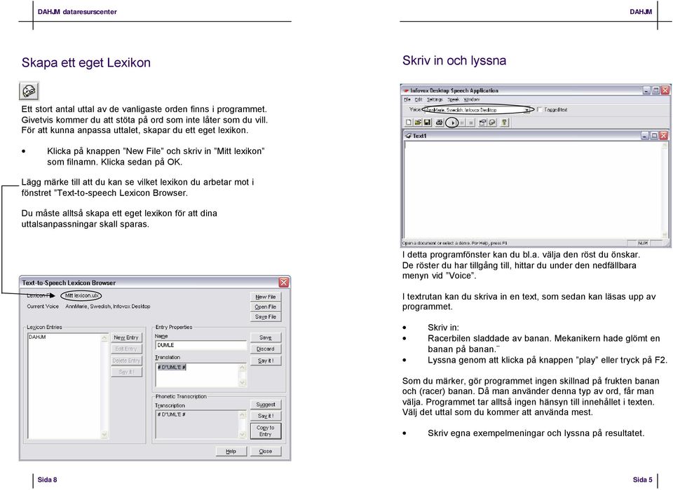 Lägg märke till att du kan se vilket lexikon du arbetar mot i fönstret Text-to-speech Lexicon Browser. Du måste alltså skapa ett eget lexikon för att dina uttalsanpassningar skall sparas.